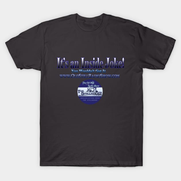 It's An Inside Joke T-Shirt by Oldstill1